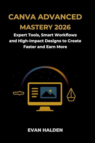 Cover of Canva Advanced Mastery 2026: Expert Tools, Smart Workflows, and High-Impact Designs to Create Faster and Earn More