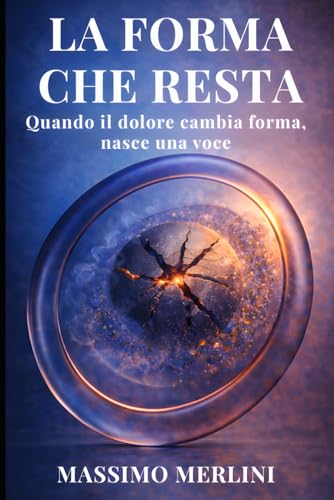 Cover of LA FORMA CHE RESTA: Quando il dolore cambia forma, nasce una voce.